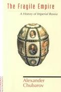The Fragile Empire A History of Imperial Russia cover