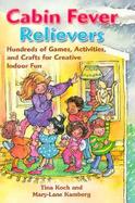 Cabin Fever Relievers: Hundreds of Games, Activities, and Crafts You Can Use for Creative Indoor Fun cover