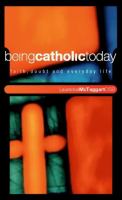Being Catholic Today Faith, Doubt and Everyday Life cover