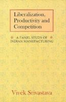 Liberalization, Productivity and Competition A Panel Study on Indian Manufacturing cover