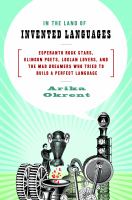 In the Land of Invented Languages Esperanto Rock Stars, Klingon Poets, Loglan Lovers, and the Mad Dreamers Who Tried to Build a Perfect Language cover