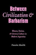 Between Civilization & Barbarism Women, Nation, and Literary Culture in Modern Argentina cover