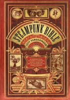 The Steampunk Bible : An Illustrated Guide to the World of Imaginary Airships, Corsets and Goggles, Mad Scientists, and Strange Literature cover