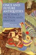 Once and Future Antiquities in Science Fiction and Fantasy cover