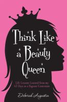 Think Like a Beauty Queen : Life Lessons from My 63 Days As a Pageant Contestant cover