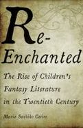 Re-Enchanted : The Rise of Children's Fantasy Literature in the Twentieth Century cover