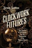 Clockwork Futures : The Science of Steampunk and the Reinvention of the Modern World cover