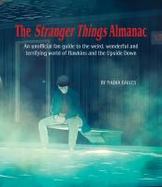 The Stranger Things Almanac : An Unofficial Fan Guide to the Weird, Wonderful and Terrifying World of Hawkins and the Upside Down cover