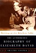 Writing at the Kitchen Table The Authorized Biography of Elizabeth David cover