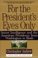 For the President's Eyes Only Secret Intelligence and the American Presidency from Washington to Bush cover