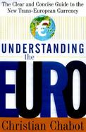 Understanding the Euro: The Clear and Concise Guide to the New Trans-European Economy cover