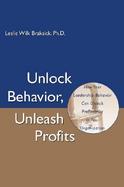 Unlock Behavior, Unleash Profits How Your Leadership Behavior Can Unlock the Profitability of Your Organization cover