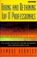 Hiring and Retaining Top IT Professionals: The Guide for Savvy Hiring Managers and Job Hunters Alike cover