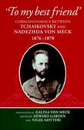 To My Best Friend: Correspondence Between Tchaikovsky and Nadezhda Von Meck, 1876-1878 cover