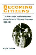 Becoming Citizens The Emergence and Development of the California Women's Movement, 1880-1911 cover