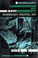 Heidegger's Confrontation With Modernity Technology, Politics, and Art cover