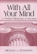 With All Your Mind A Christian Philosophy of Education cover