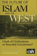 The Future of Islam and the West Clash of Civilizations or Peaceful Coexistence? cover
