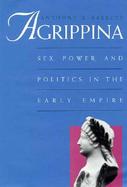 Agrippina: Sex, Power, and Politics in the Early Empire cover
