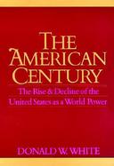 The American Century: The Rise and Decline of the United States As a World Power cover