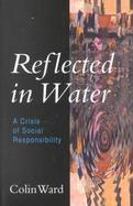 Reflected in Water: A Crisis of Social Responsibility cover