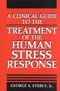 A Clinical Guide to the Treatment of Human Stress Response cover