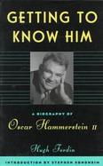 Getting to Know Him: A Biography of Oscar Hammerstein II cover