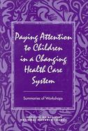 Paying Attention to Children in a Changing Health Care System Summaries of Workshops cover