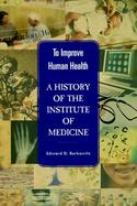 A History of the Institute of Medicine To Improve Human Health cover