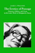 The Erotics of Passage Pleasure, Politics, and Form in the Later Work of Marguerite Duras cover