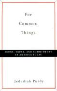 For Common Things: Irony, Trust, and Commitment in America Today cover