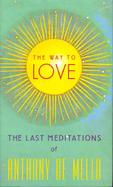 The Way to Love The Last Meditations of Anthony De Mello cover