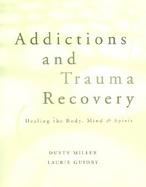 Addictions and Trauma Recovery Healing the Mind, Body, and Spirit cover