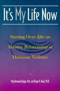 It's My Life Now: Starting Over After an Abusive Relationship or Domestic Violence cover