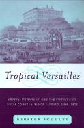 Tropical Versailles Empire, Monarchy, and the Portuguese Royal Court in Rio De Janeiro, 1808-1821 cover