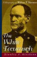 The White Tecumseh: A Biography of General William T. Sherman cover
