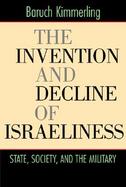 The Invention and Decline of Israeliness State, Society, Land the Militaryy cover