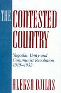 Contested Country Yugoslav Unity and Communist Revolution, 1919-1953 cover