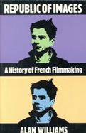 Republic of Images A History of French Filmmaking cover