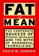 Fat and Mean: The Corporate Squeeze of Working Americans and the Myth of Managerial 