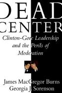 Dead Center: Clinton-Gore Leadership and the Perils of Moderation cover