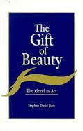The Gift of Beauty The Good As Art cover