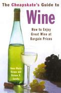 The Cheapskate's Guide to Wine How to Enjoy Great Wine at Bargain Prices cover