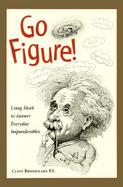 Go Figure! Using Math to Answer Everyday Imponderables cover