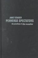 Perverse Spectators The Practices of Film Reception cover