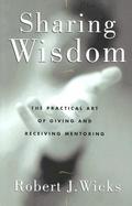 Sharing Wisdom The Practical Art of Giving and Receiving Mentoring cover