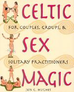 Celtic Sex Magic For Couples, Groups, and Solitary Practitioners cover