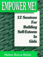 Empower Me! 12 Sessions for Building Self-Esteem in Girls cover