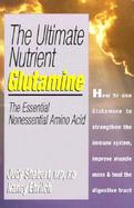 The Ultimate Nutrient Glutamine/the Essential Nonessential Amino Acid cover