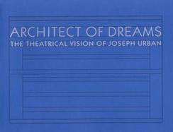 Architect of Dreams The Theatrical Vision of Joseph Urban cover